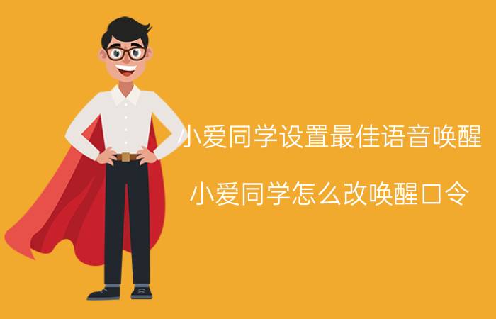 小爱同学设置最佳语音唤醒 小爱同学怎么改唤醒口令？